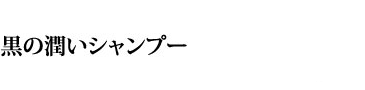 黒の潤いシャンプー