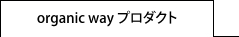 オーガニックウェイ プロダクト