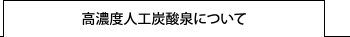 高濃度人工炭酸泉について